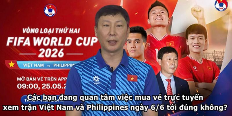 HLV Kim Sang Sik hướng dẫn NHM mua vé xem trận Việt Nam vs Philippines tối ngày 6/6

